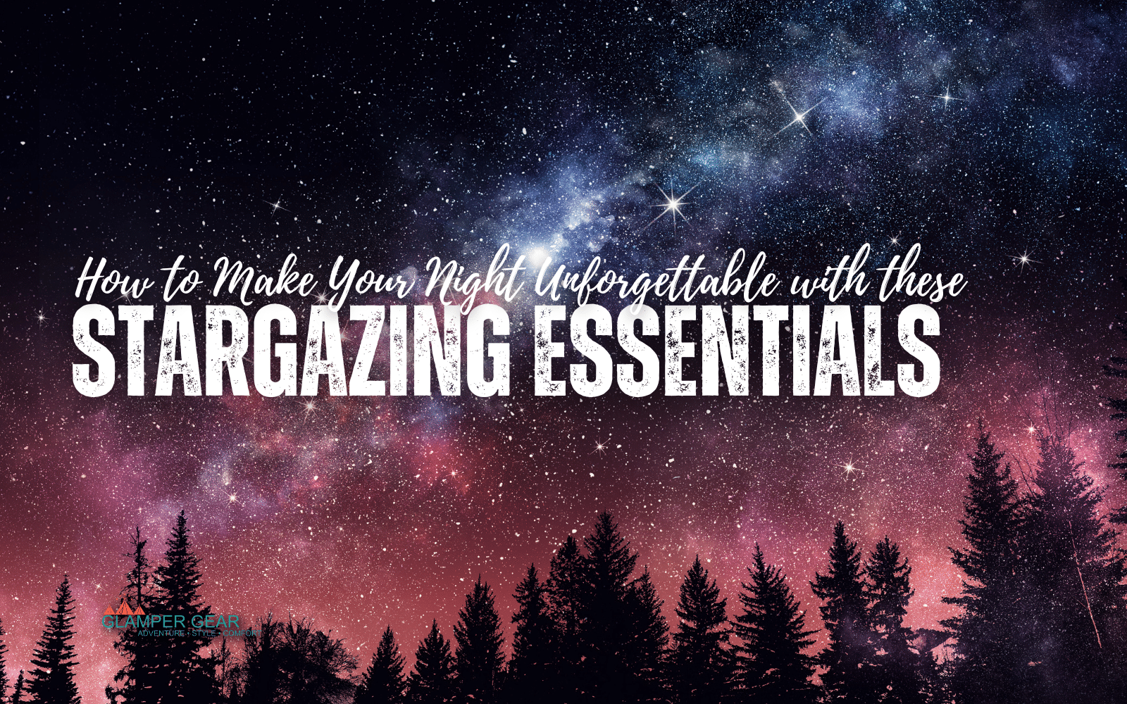 How to Make Your Night Unforgettable with these Stargazing Essentials